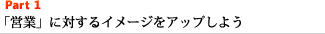 Part1 「営業」に対するイメージをアップしよう