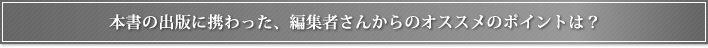 本書の出版に携わった、編集者さんからのオススメのポイントは？